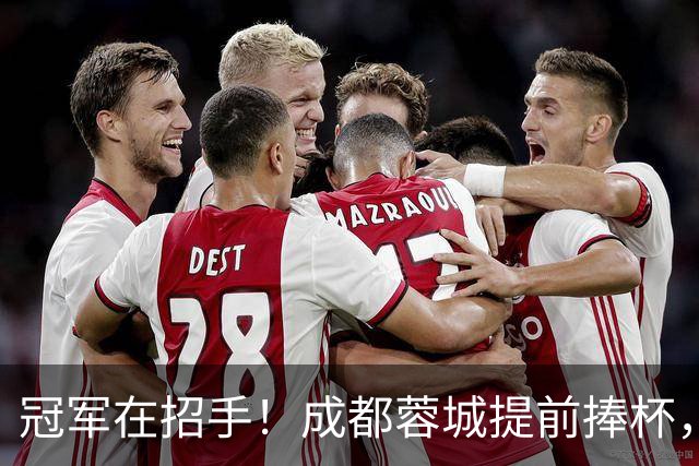 冠军在招手！成都蓉城提前捧杯，韦世豪停赛也能欢庆