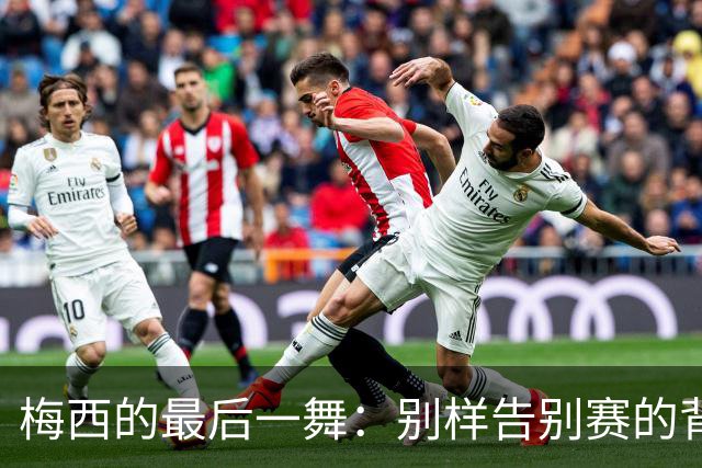 梅西的最后一舞：别样告别赛的背后故事